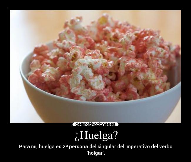 ¿Huelga? - Para mí, huelga es 2ª persona del singular del imperativo del verbo holgar.