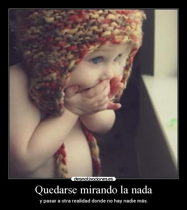 Quedarse mirando la nada -