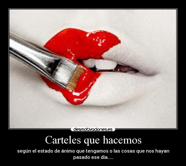 Carteles que hacemos - según el estado de ánimo que tengamos o las cosas que nos hayan pasado ese día.....
