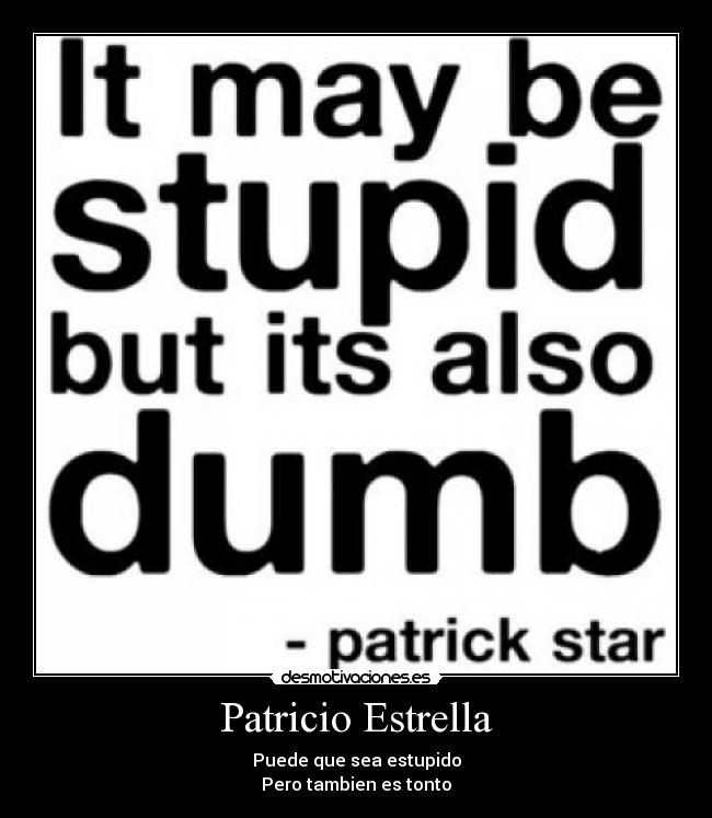 Patricio Estrella - Puede que sea estupido
Pero tambien es tonto