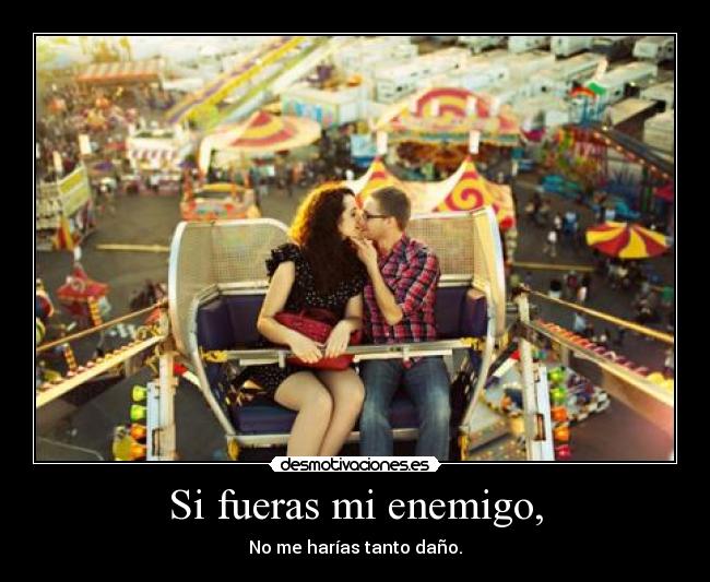Si fueras mi enemigo, - 