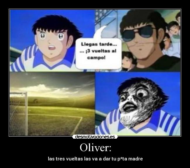 Oliver: - las tres vueltas las va a dar tu p*ta madre