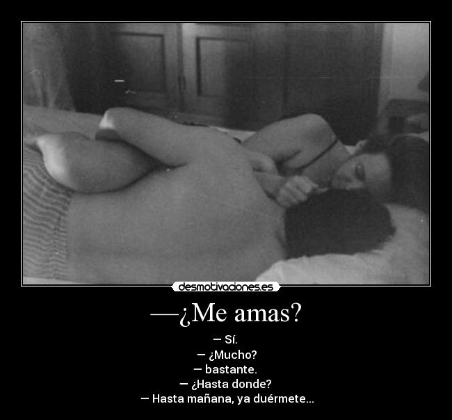 —¿Me amas? -