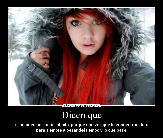 Dicen que - el amor es un sueño infinito, porque una vez que lo encuentras dura
para siempre a pesar del tiempo y lo que pase.