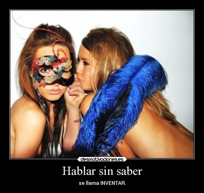 Hablar sin saber - se llama INVENTAR.
