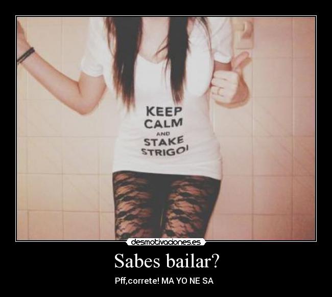 Sabes bailar? - Pff,correte! MA YO NE SA ♪♫