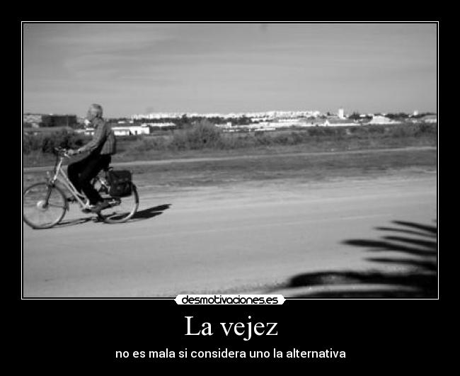 La vejez - no es mala si considera uno la alternativa