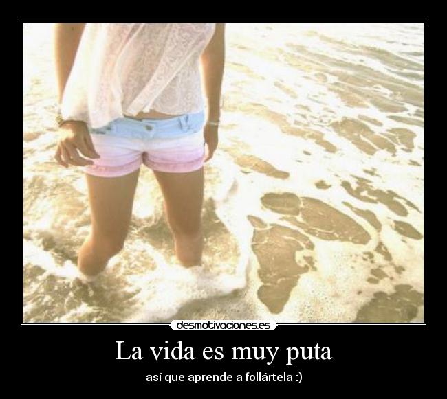 La vida es muy puta -