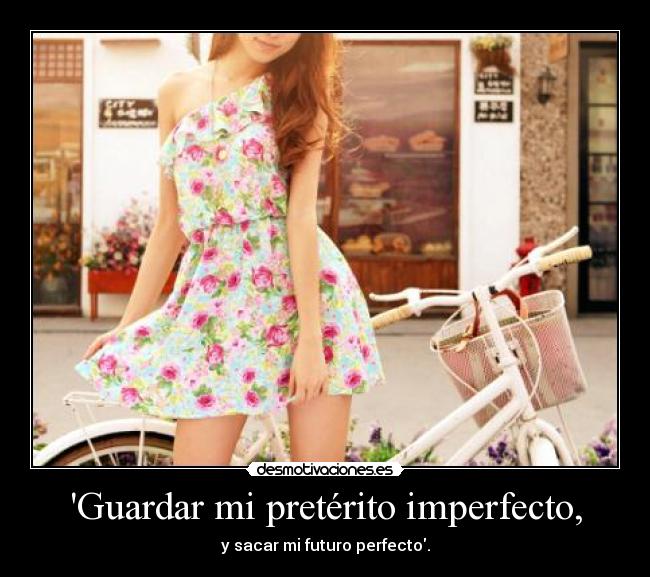 Guardar mi pretérito imperfecto, - y sacar mi futuro perfecto.