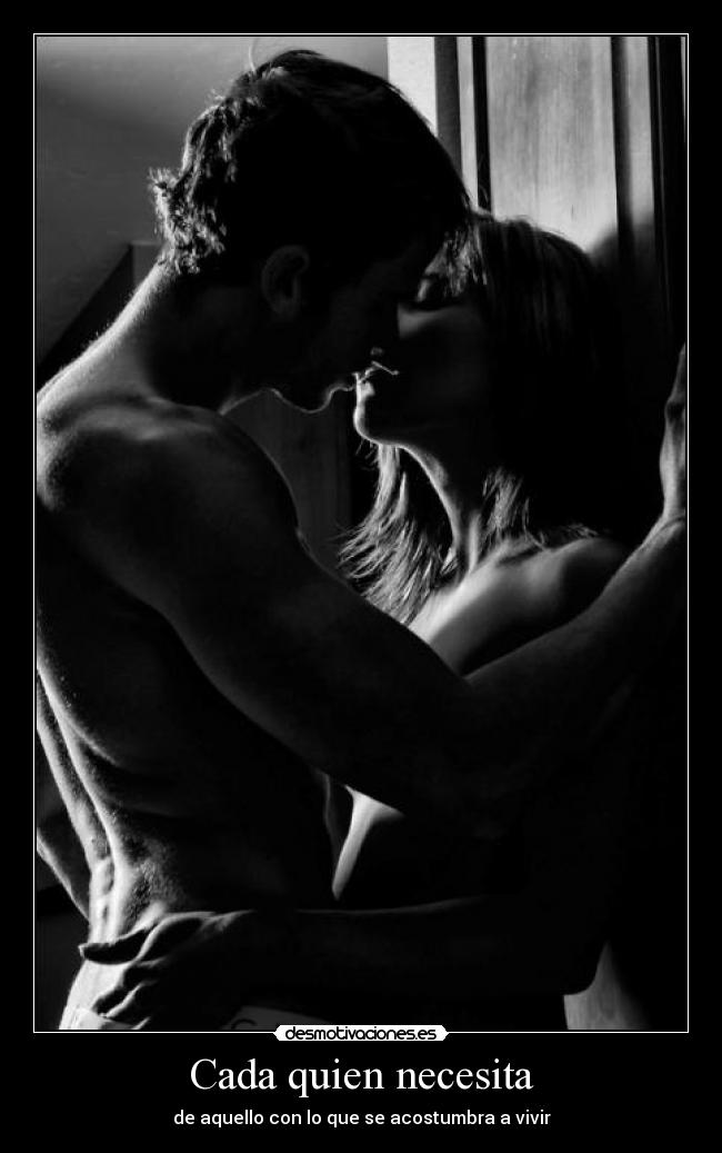 Cada quien necesita - de aquello con lo que se acostumbra a vivir