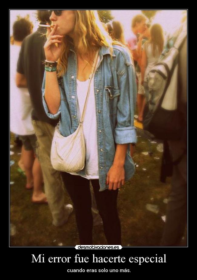 Mi error fue hacerte especial - cuando eras solo uno más.