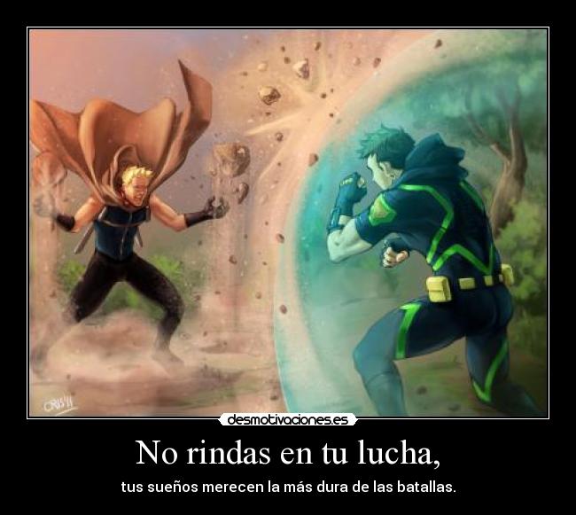 No rindas en tu lucha, -