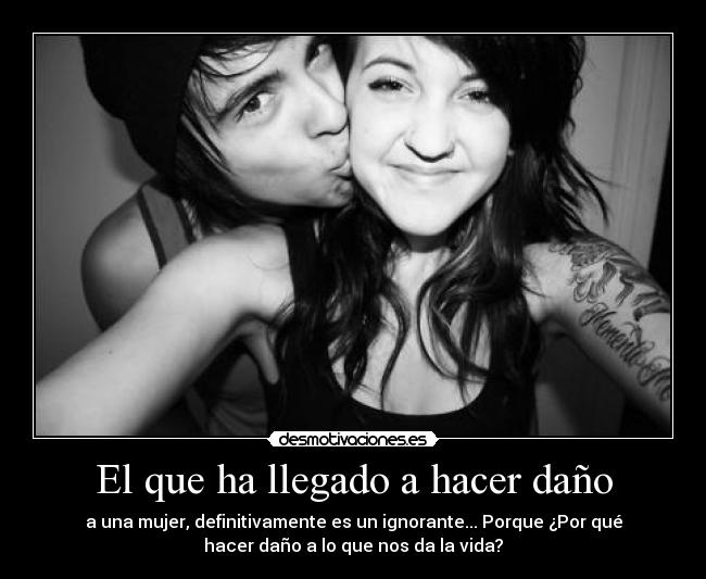 El que ha llegado a hacer daño -