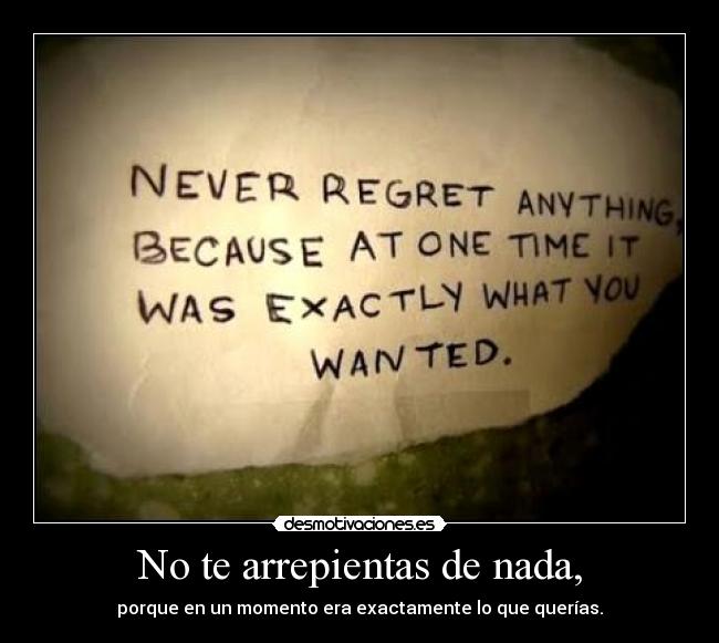 No te arrepientas de nada, - 