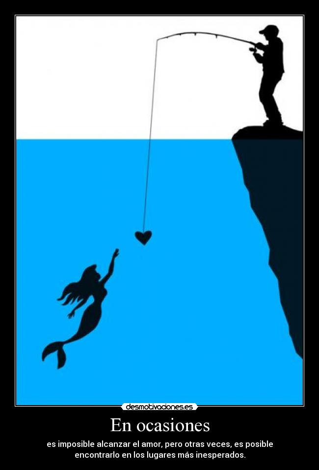 En ocasiones - es imposible alcanzar el amor, pero otras veces, es posible
encontrarlo en los lugares más inesperados.