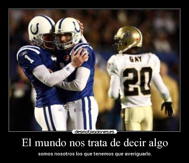 El mundo nos trata de decir algo - somos nosotros los que tenemos que averiguarlo.