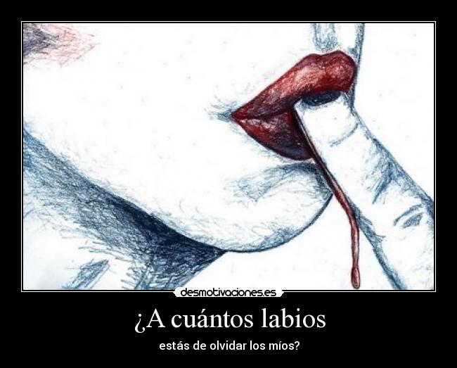 ¿A cuántos labios - estás de olvidar los míos?