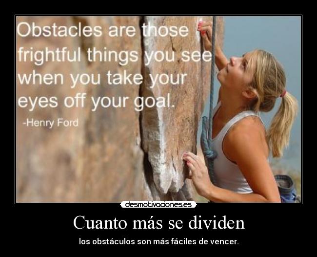 Cuanto más se dividen - los obstáculos son más fáciles de vencer.