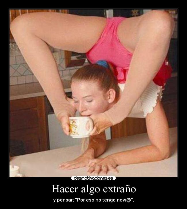 Hacer algo extraño - y pensar: Por eso no tengo novi@.