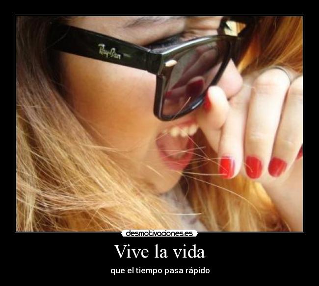 Vive la vida - que el tiempo pasa rápido