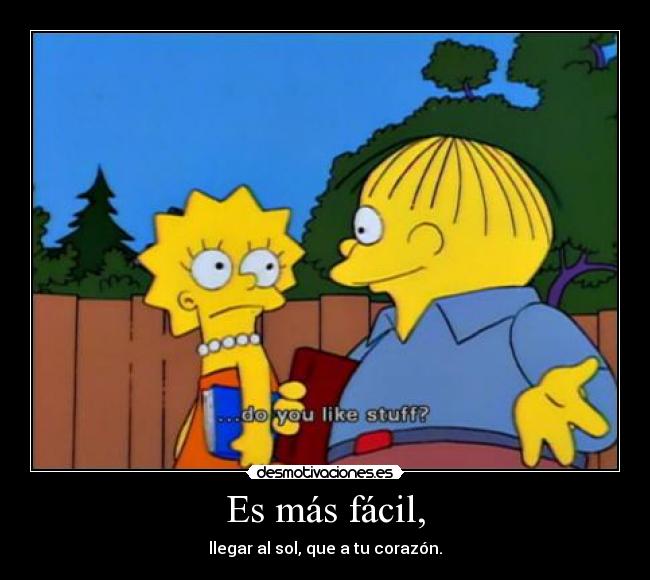 Es más fácil, - llegar al sol, que a tu corazón.