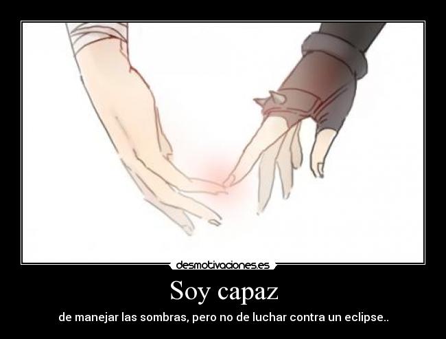 Soy capaz - de manejar las sombras, pero no de luchar contra un eclipse..