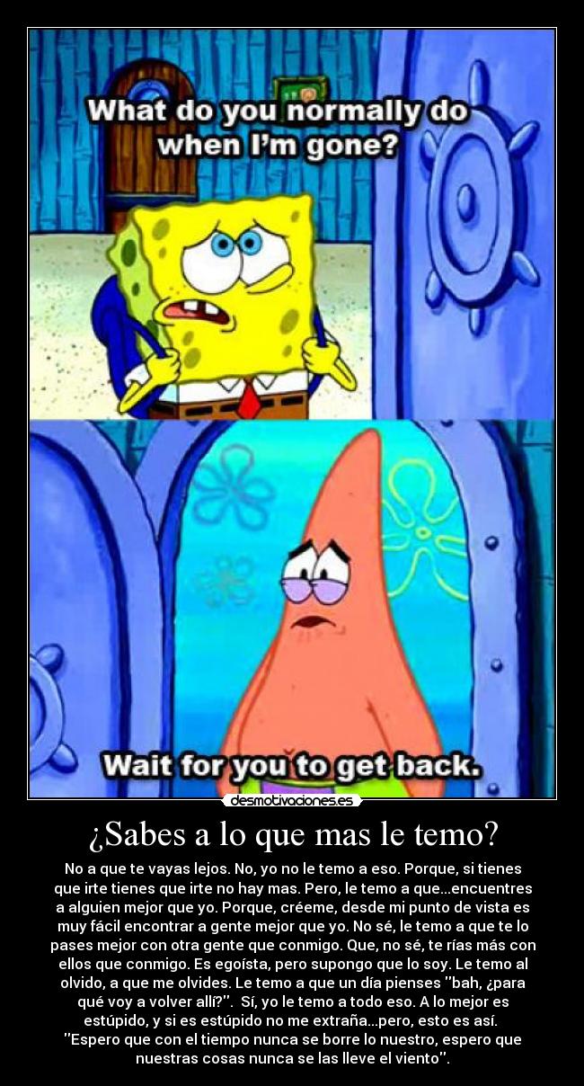 ¿Sabes a lo que mas le temo? -