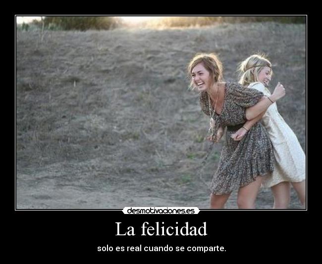 La felicidad - solo es real cuando se comparte.