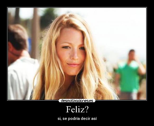 Feliz? - si, se podría decir así