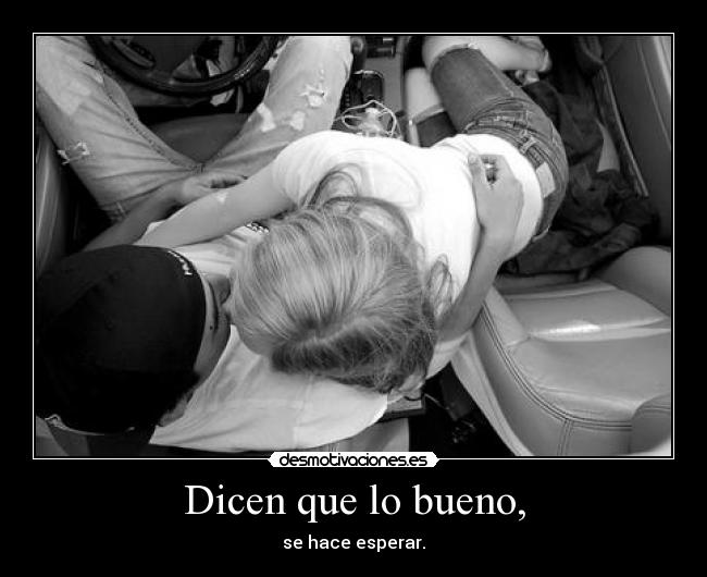 Dicen que lo bueno, -