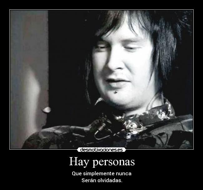 Hay personas - Que simplemente nunca
Serán olvidadas.