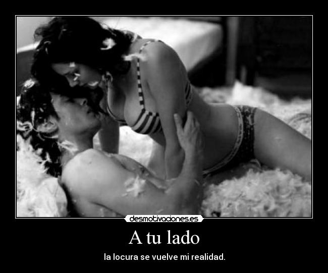 A tu lado - la locura se vuelve mi realidad.