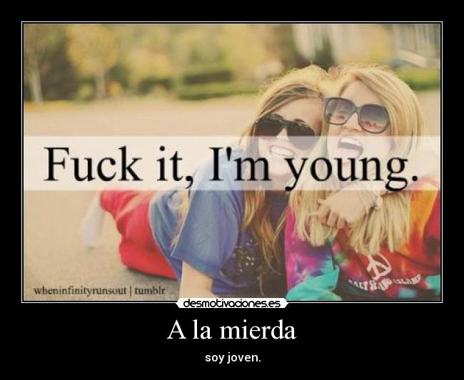 A la mierda - soy joven.