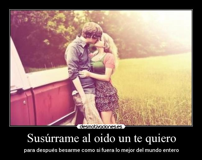 Susúrrame al oido un te quiero -