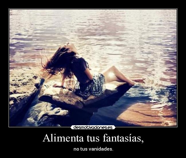 Alimenta tus fantasías, -