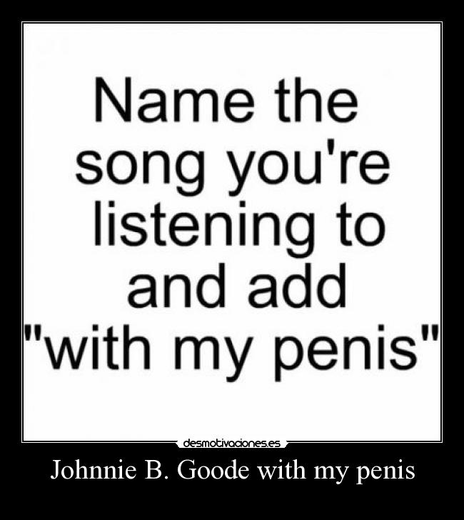 Johnnie B. Goode with my penis - 