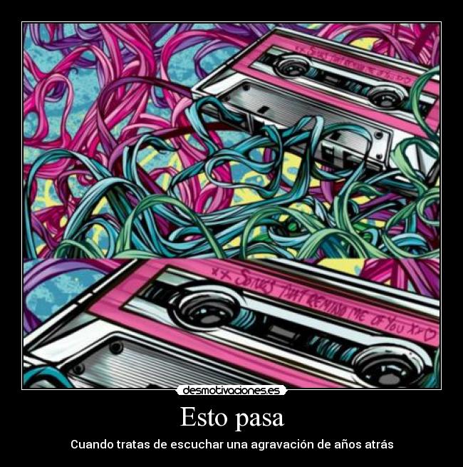 Esto pasa - Cuando tratas de escuchar una agravación de años atrás