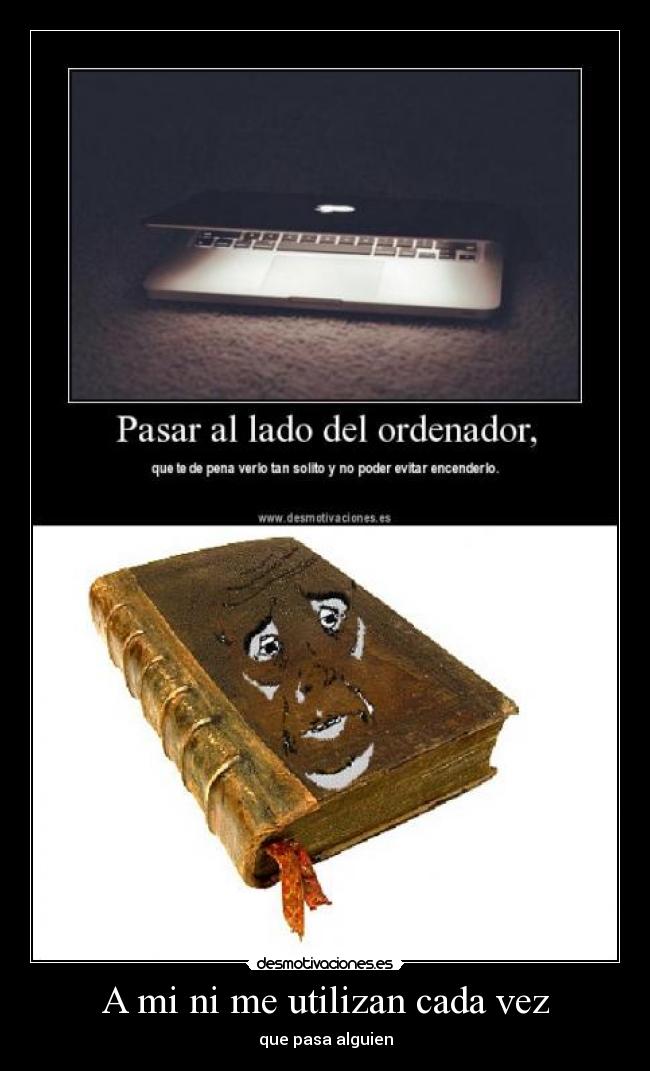 A mi ni me utilizan cada vez - que pasa alguien