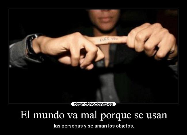 El mundo va mal porque se usan -