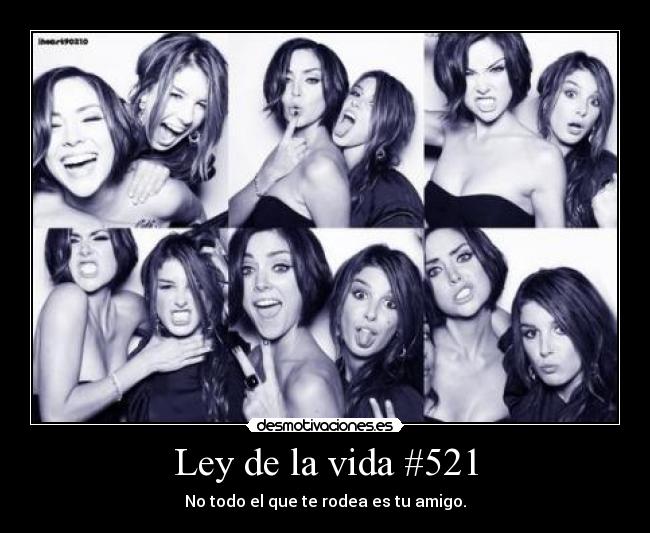 Ley de la vida #521 - No todo el que te rodea es tu amigo.