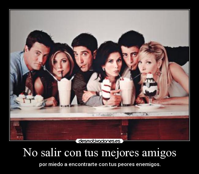 No salir con tus mejores amigos -