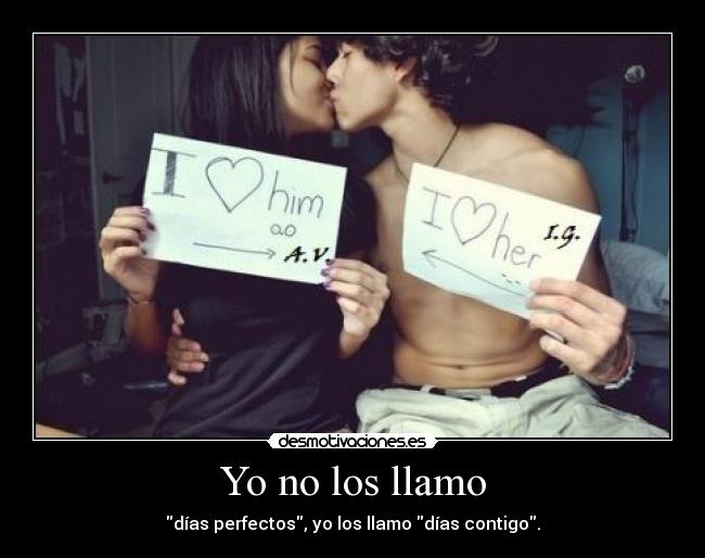 Yo no los llamo - días perfectos, yo los llamo días contigo.