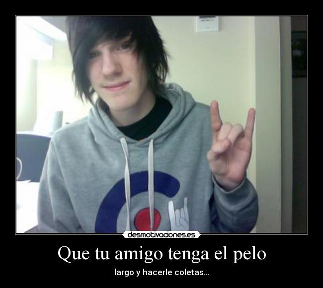 Que tu amigo tenga el pelo - largo y hacerle coletas...