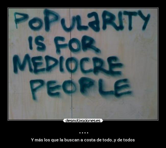 .... - Y más los que la buscan a costa de todo..y de todos