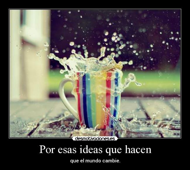 Por esas ideas que hacen -