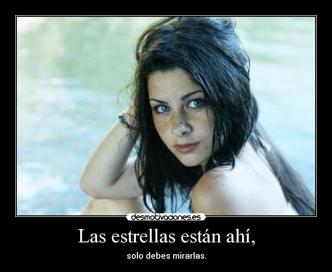 Las estrellas están ahí, - solo debes mirarlas.