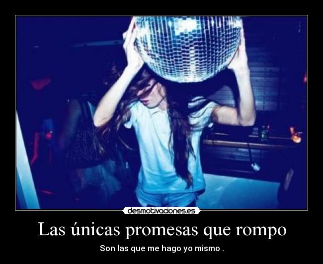 Las únicas promesas que rompo - Son las que me hago yo mismo .