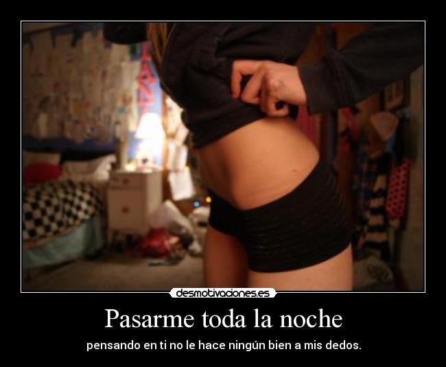 Pasarme toda la noche - 