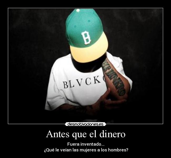Antes que el dinero - Fuera inventado...
¿Qué le veían las mujeres a los hombres?