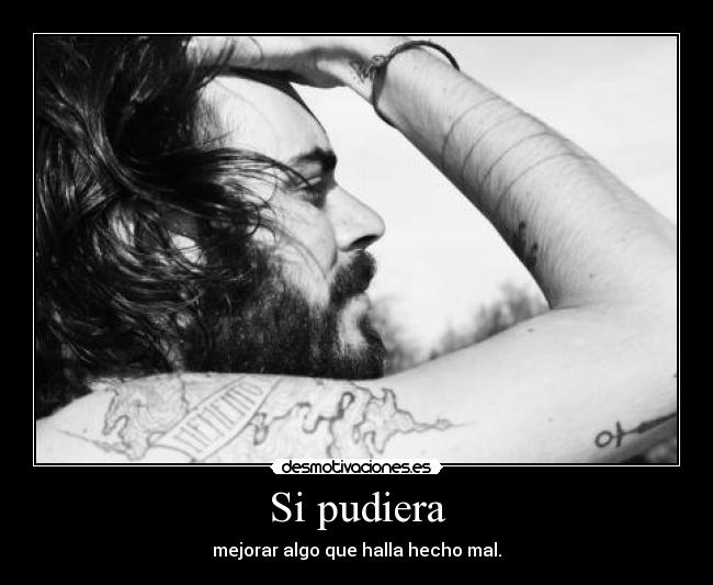Si pudiera - mejorar algo que halla hecho mal.
